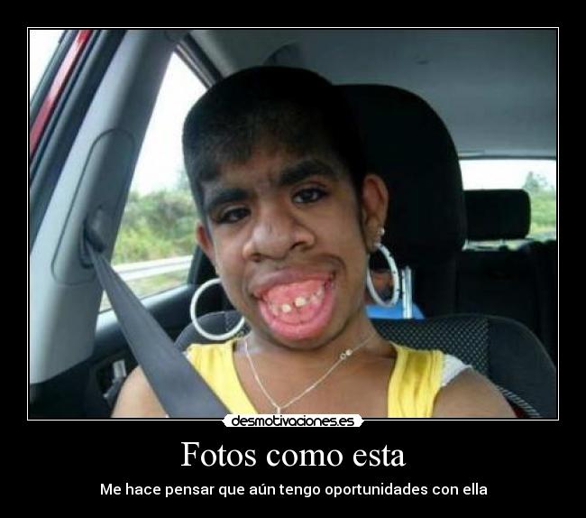 Fotos como esta - Me hace pensar que aún tengo oportunidades con ella