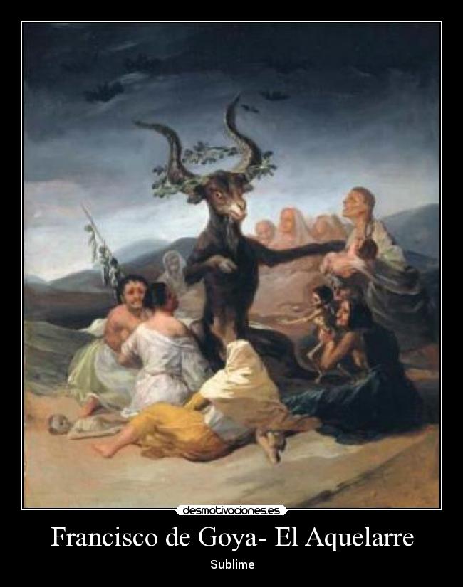 Francisco de Goya- El Aquelarre - Sublime