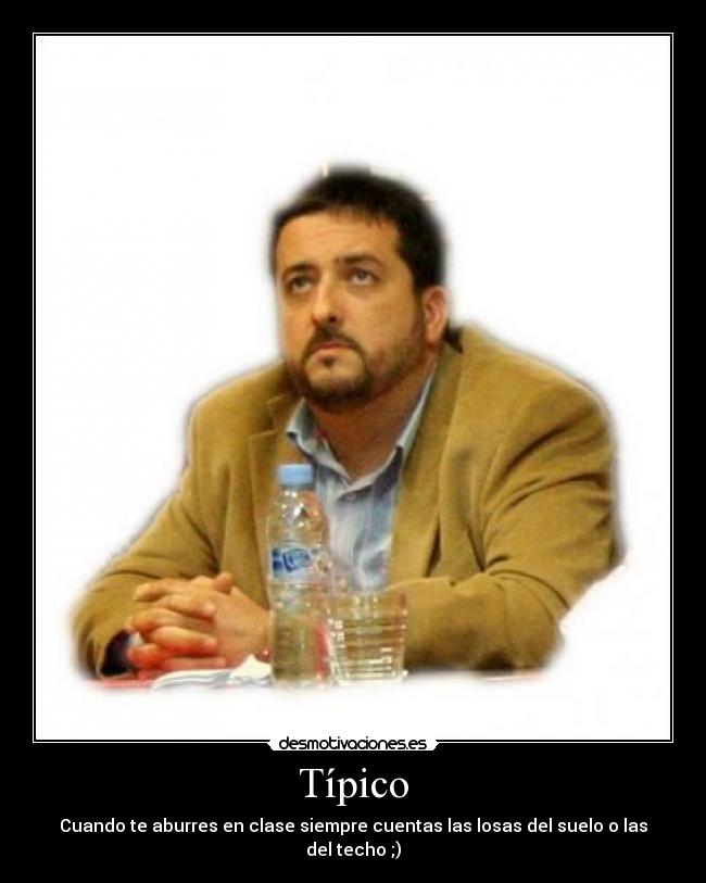 Típico - Cuando te aburres en clase siempre cuentas las losas del suelo o las del techo ;)