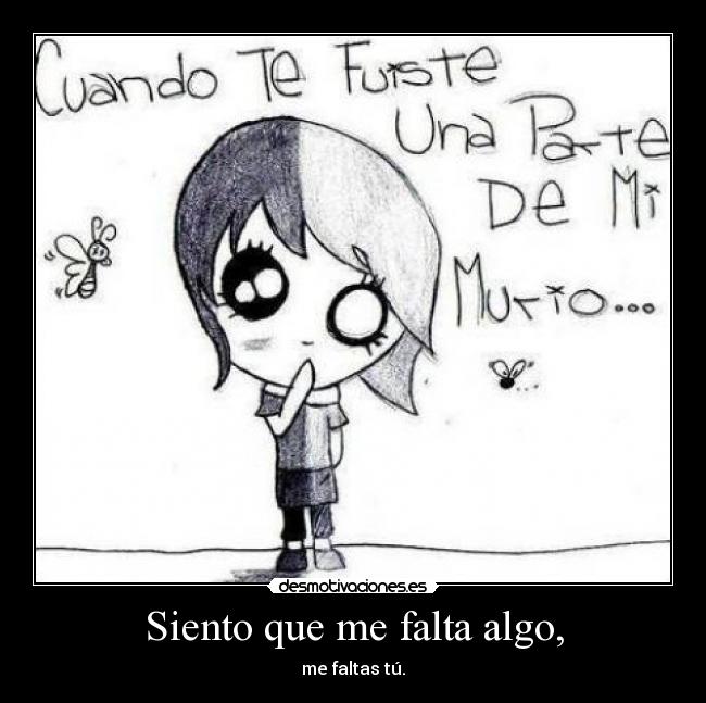 Siento que me falta algo, - me faltas tú.