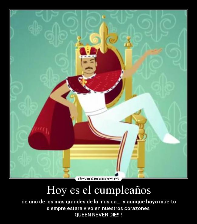 Hoy es el cumpleaños - de uno de los mas grandes de la musica.... y aunque haya muerto
siempre estara vivo en nuestros corazones 
QUEEN NEVER DIE!!!! 