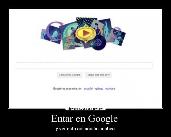 Entar en Google - y ver esta animación, motiva.