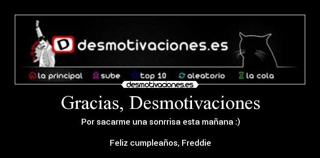 Gracias, Desmotivaciones - Por sacarme una sonrrisa esta mañana :)

Feliz cumpleaños, Freddie