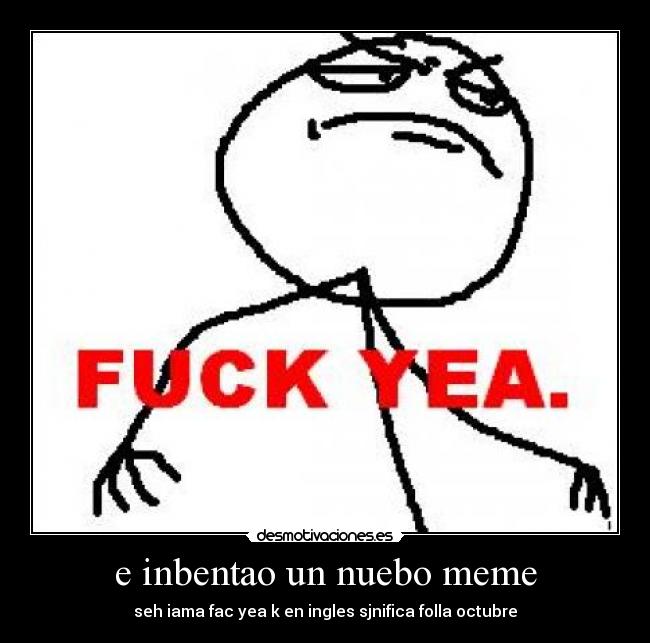 e inbentao un nuebo meme - seh iama fac yea k en ingles sjnifica folla octubre