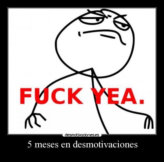 5 meses en desmotivaciones - 
