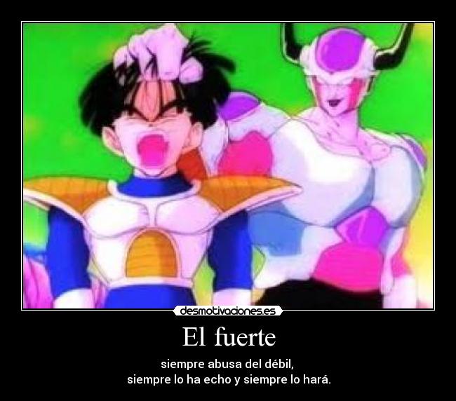 El fuerte - siempre abusa del débil, 
siempre lo ha echo y siempre lo hará.