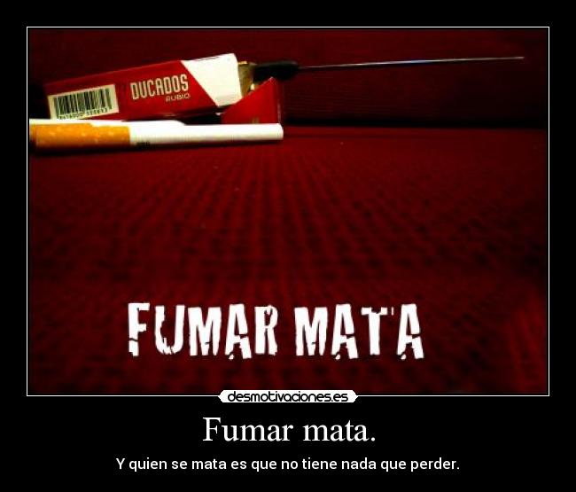 Fumar mata. -
