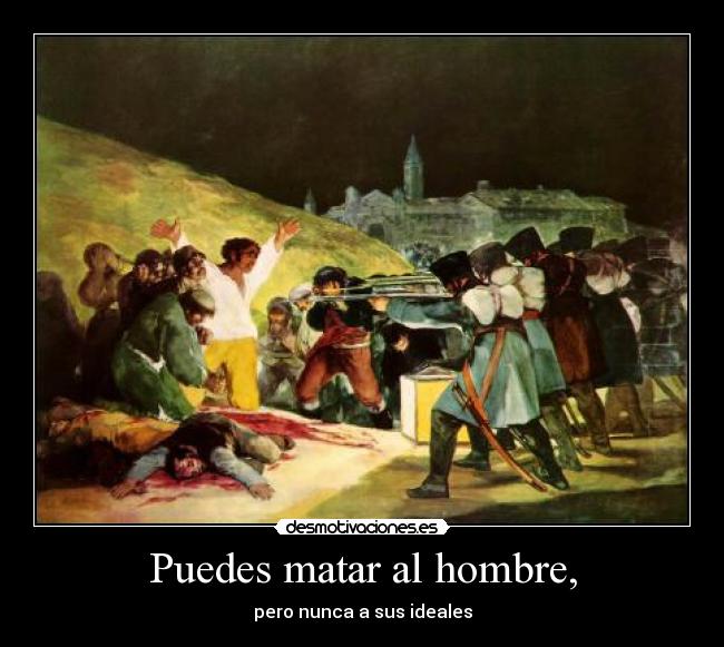Puedes matar al hombre, - pero nunca a sus ideales