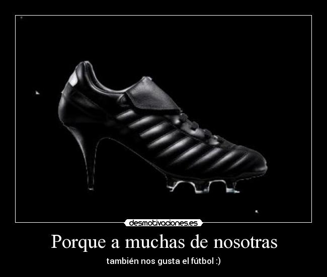 Porque a muchas de nosotras - también nos gusta el fútbol :)
