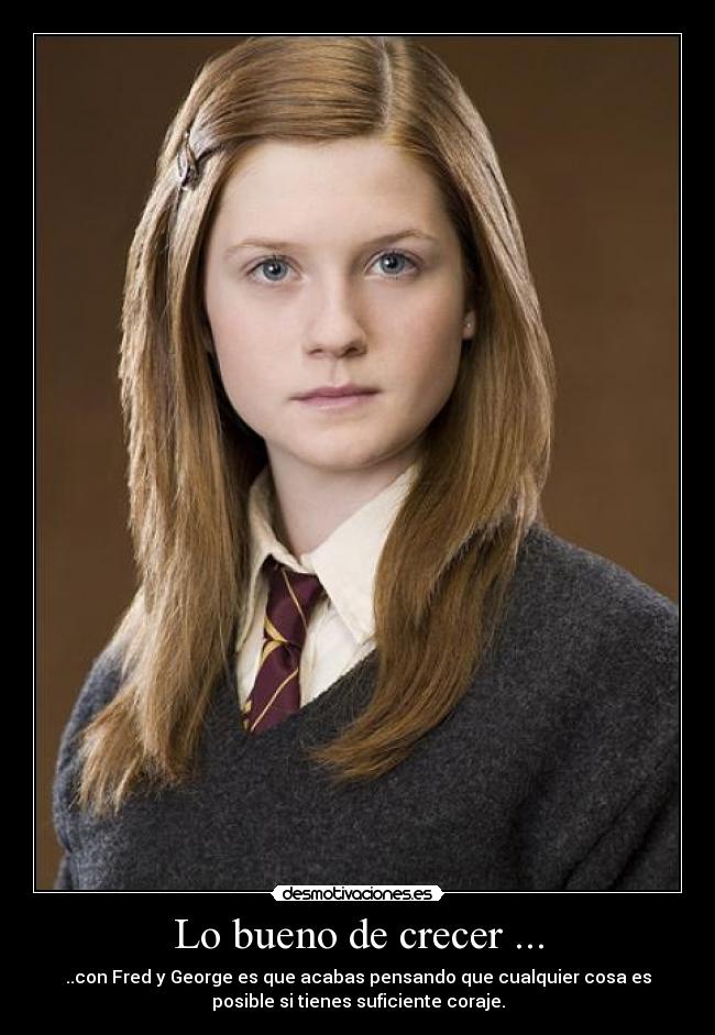Lo bueno de crecer ... - ..con Fred y George es que acabas pensando que cualquier cosa es
posible si tienes suficiente coraje.