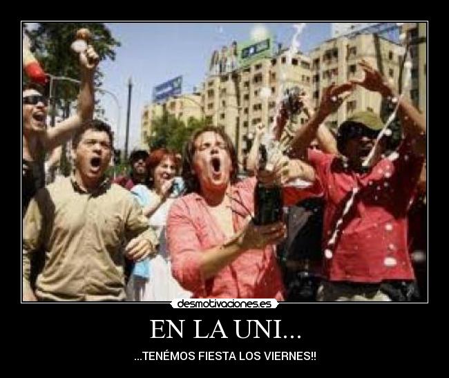 EN LA UNI... - ...TENÉMOS FIESTA LOS VIERNES!!