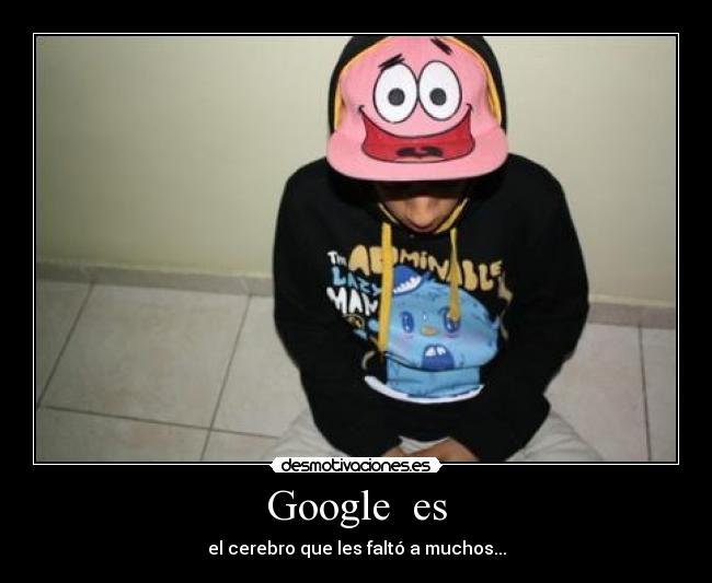Google es - el cerebro que les faltó a muchos...