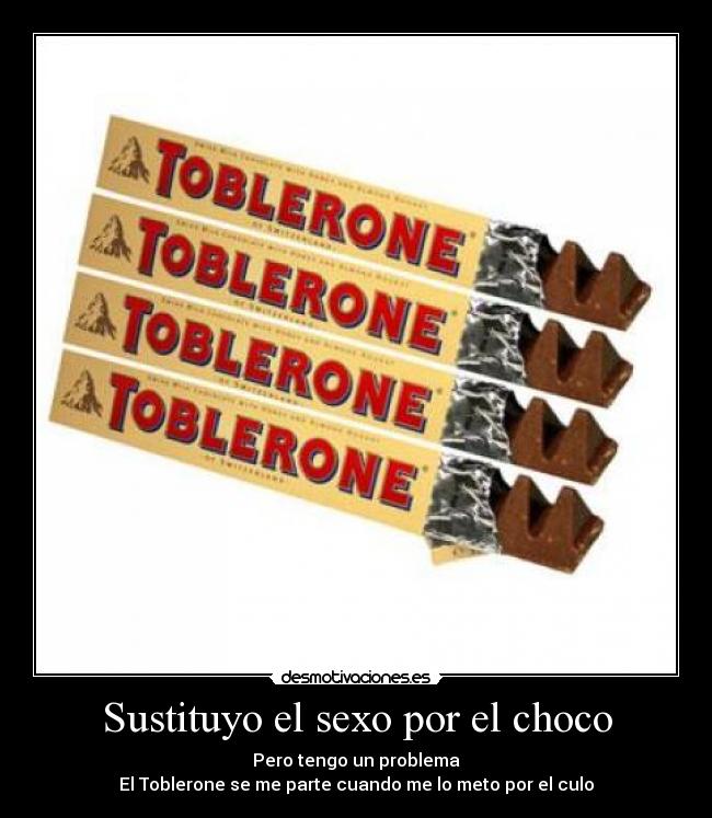 Sustituyo el sexo por el choco - Pero tengo un problema
El Toblerone se me parte cuando me lo meto por el culo