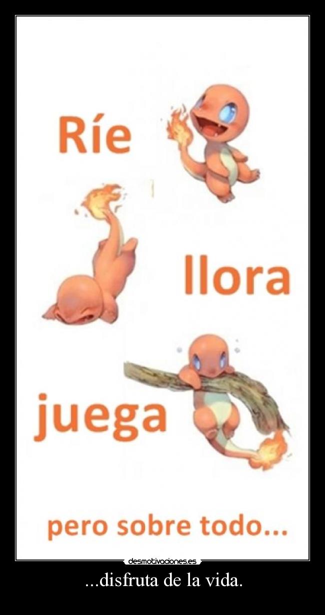 ...disfruta de la vida. -