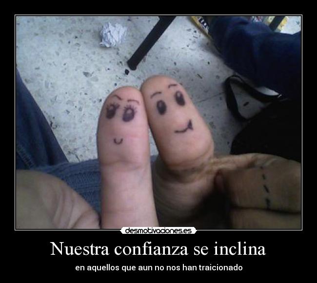 Nuestra confianza se inclina - en aquellos que aun no nos han traicionado