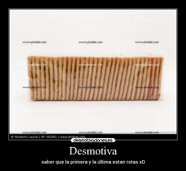 Desmotiva - saber que la primera y la última estan rotas xD