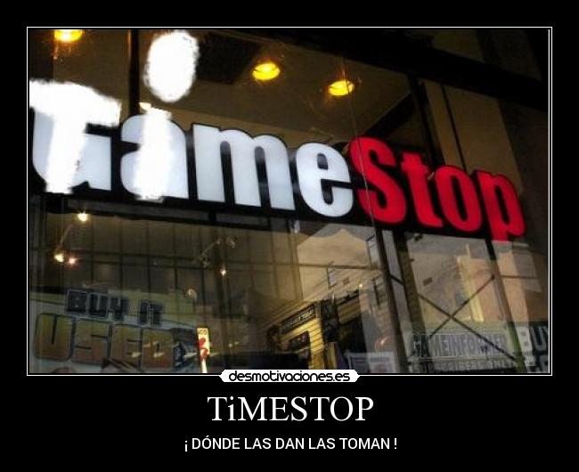 TiMESTOP - ¡ DÓNDE LAS DAN LAS TOMAN !