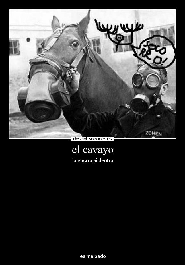 el cavayo - lo encrro ai dentro
es malbado