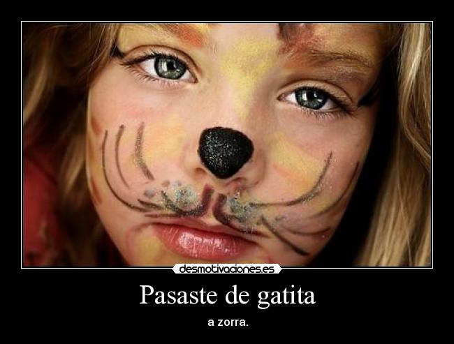 Pasaste de gatita - a zorra.