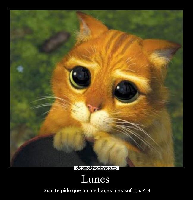 Lunes  - Solo te pido que no me hagas mas sufrir, si? :3