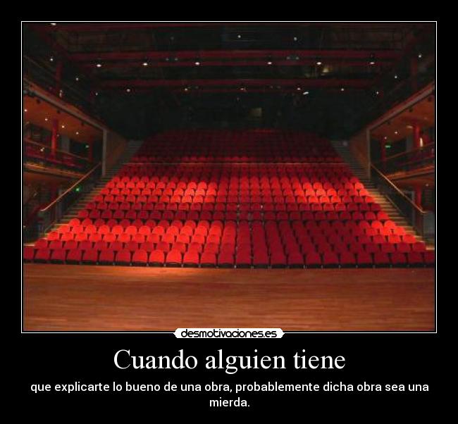 Cuando alguien tiene - que explicarte lo bueno de una obra, probablemente dicha obra sea una mierda.
