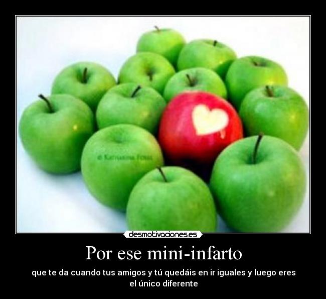 Por ese mini-infarto - que te da cuando tus amigos y tú quedáis en ir iguales y luego eres el único diferente