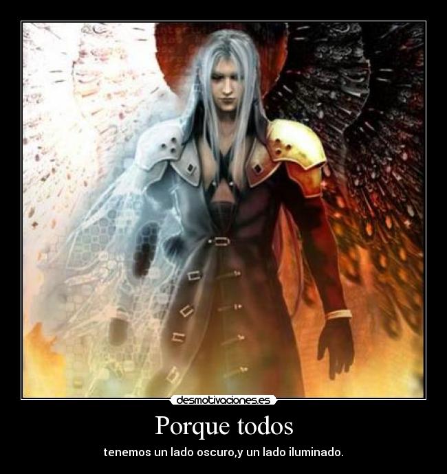 Porque todos - tenemos un lado oscuro,y un lado iluminado.
