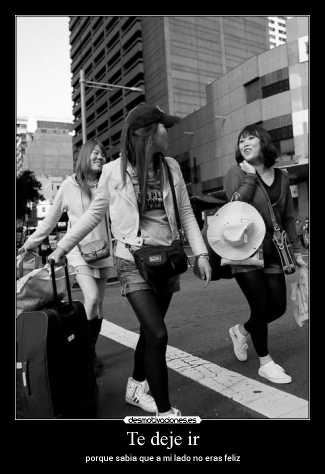 Te deje ir - porque sabia que a mi lado no eras feliz