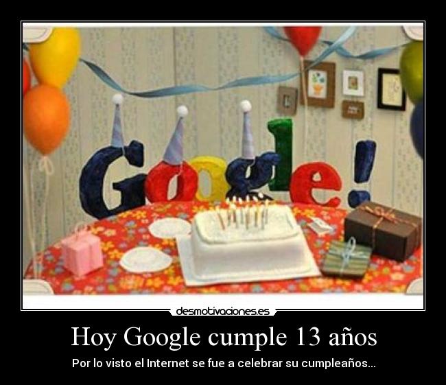 Hoy Google cumple 13 años - Por lo visto el Internet se fue a celebrar su cumpleaños...