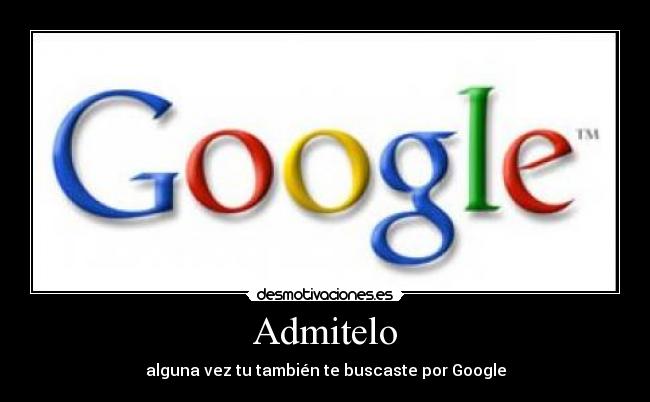 Admitelo - alguna vez tu también te buscaste por Google