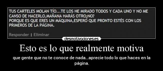 Esto es lo que realmente motiva - que gente que no te conoce de nada...aprecie todo lo que haces en la página.