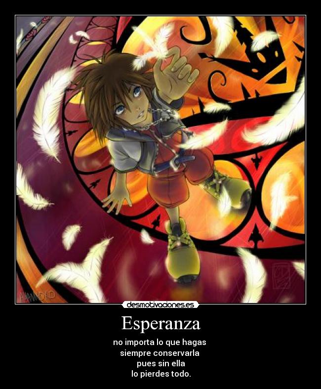 Esperanza - no importa lo que hagas
siempre conservarla
pues sin ella
lo pierdes todo.