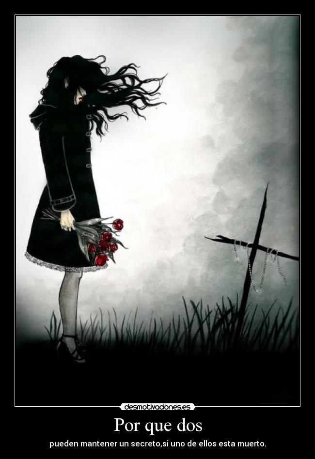 Por que dos - pueden mantener un secreto,si uno de ellos esta muerto.