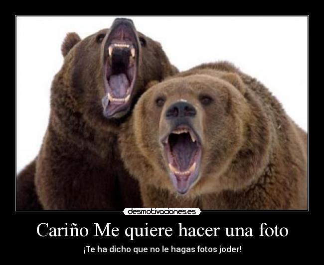 Cariño Me quiere hacer una foto - ¡Te ha dicho que no le hagas fotos joder!