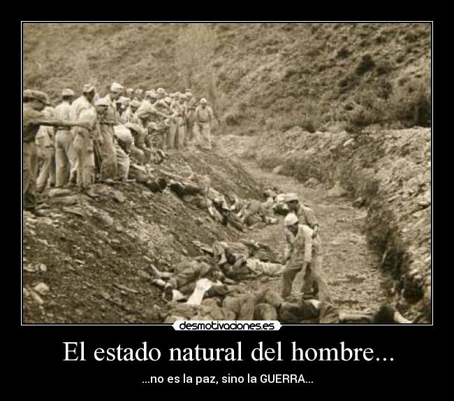 El estado natural del hombre... - ...no es la paz, sino la GUERRA...