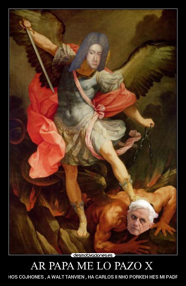 AR PAPA ME LO PAZO X - LHOS COJHONES , A WALT TANVIEN , HA CARLOS II NHO PORKEH HES MI PADRE