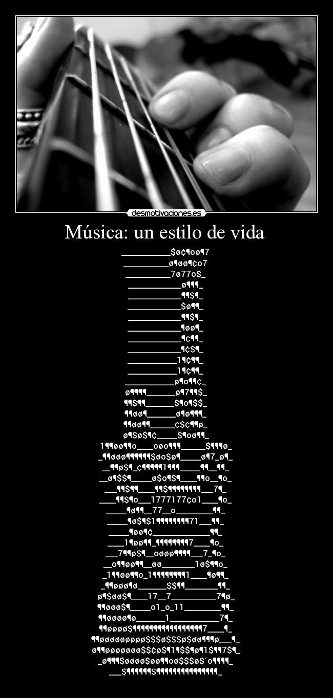 Música: un estilo de vida - ____________$ø¢¶oø¶7
___________ø¶øø¶¢o7
___________7ø77o$_
_____________ø¶¶¶_
_____________¶¶$¶_
_____________$ø¶¶_
_____________¶¶$¶_
_____________¶øø¶_
_____________¶¢¶¶_
_____________¶¢$¶_
____________1¶¢¶¶_
____________1¶¢¶¶_
____________ø¶o¶¶¢_
ø¶¶¶¶_______ø¶7¶¶$_
¶¶$¶¶_______$¶o¶$$_
¶¶øø¶_______ø¶ø¶¶¶_
¶¶øø¶¶______¢$¢¶¶ø_
ø¶$ø$¶¢_____$¶oø¶¶_
1¶¶øø¶¶o____oøo¶¶¶______$¶¶¶ø_
_¶¶øøø¶¶¶¶¶¶$øo$ø¶_____ø¶7_ø¶_
__¶¶ø$¶_¢¶¶¶¶¶1¶¶¶_____¶¶__¶¶_
__ø¶$$¶_____ø$o¶$¶____¶¶o__¶o_
___¶¶$¶¶____¶¶$¶¶¶¶¶¶¶¶___7¶_
____¶¶$¶o___1777177¢o1____¶o_
_____¶ø¶¶__77__o_________¶¶_
_____¶ø$¶$1¶¶¶¶¶¶¶¶71___¶¶_
_____¶øø¶¢______________¶¶_
____1¶øø¶¶_¶¶¶¶¶¶¶¶7____¶o_
___7¶¶ø$¶__oøøø¶¶¶¶___7_¶o_
__o¶¶øø¶¶__øø________1ø$¶¶o_
_1¶¶øø¶¶o_1¶¶¶¶¶¶¶¶1____¶ø¶¶_
_¶¶øøø¶ø_______$$¶¶________¶¶_
ø¶$øø$¶____17__7___________7¶ø_
¶¶øøø$¶_____o1_o_11_________¶¶_
¶¶øøøø¶ø_______1____________7¶_
¶¶øøøø$¶¶¶¶¶¶¶¶¶¶¶¶¶¶¶¶¶7____¶_
¶¶øøøøøøøøø$$$ø$$$ø$øø¶¶¶ø___¶_
ø¶¶øøøøøøø$$¢ø$¶1¶$$¶ø¶1$¶¶7$¶_
_ø¶¶¶$øøøø$øø¶¶oø$$$ø$´o¶¶¶¶_
___$¶¶¶¶¶¶$¶¶¶¶¶¶¶¶¶¶¶¶¶¶¶_