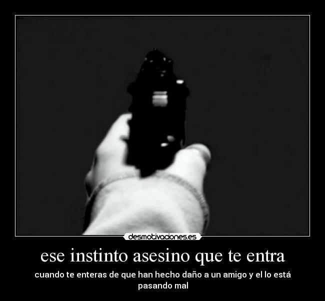 ese instinto asesino que te entra -