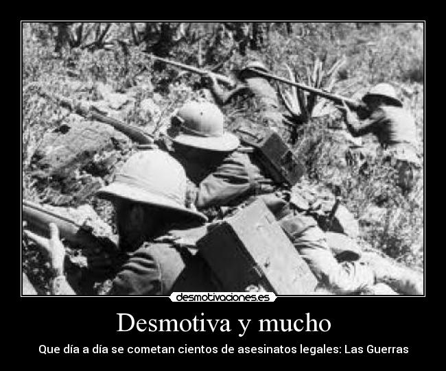 Desmotiva y mucho - Que día a día se cometan cientos de asesinatos legales: Las Guerras