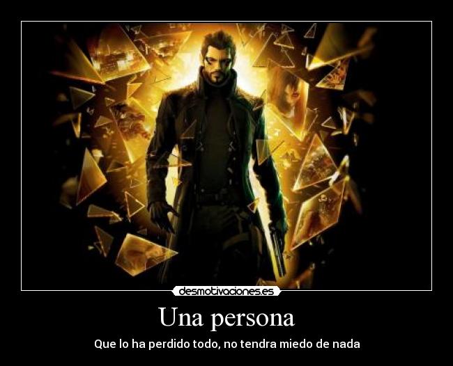 Una persona - Que lo ha perdido todo, no tendra miedo de nada