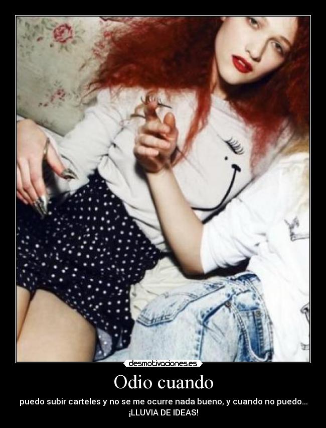 Odio cuando - puedo subir carteles y no se me ocurre nada bueno, y cuando no puedo...
¡LLUVIA DE IDEAS!