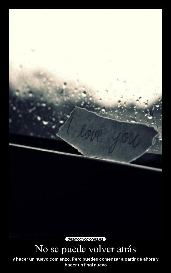 No se puede volver atrás - y hacer un nuevo comienzo. Pero puedes comenzar a partir de ahora y
hacer un final nuevo