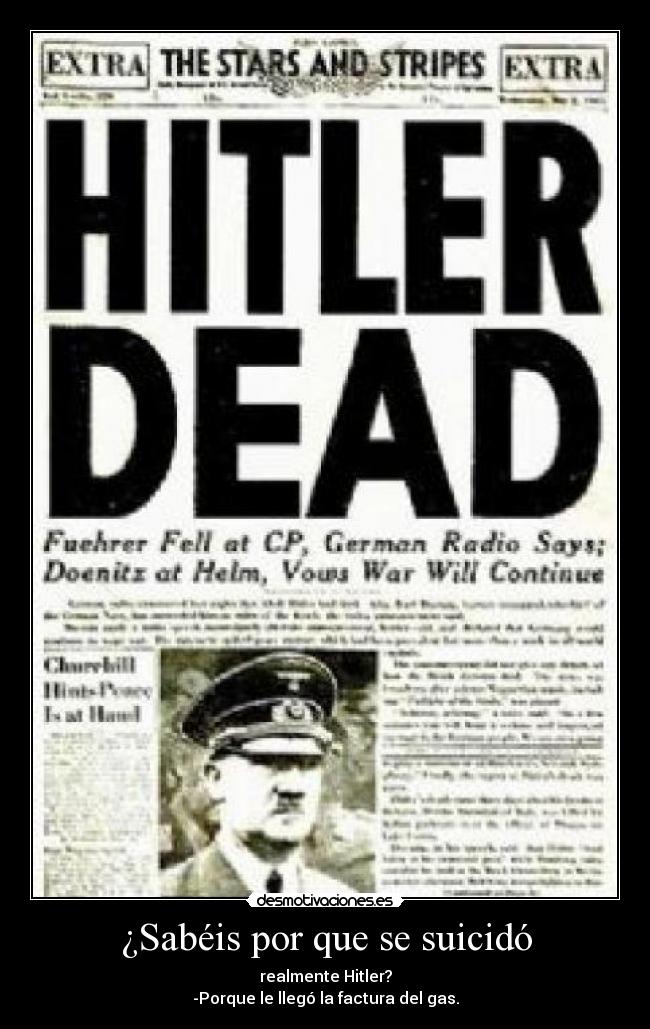 ¿Sabéis por que se suicidó - realmente Hitler?
-Porque le llegó la factura del gas.