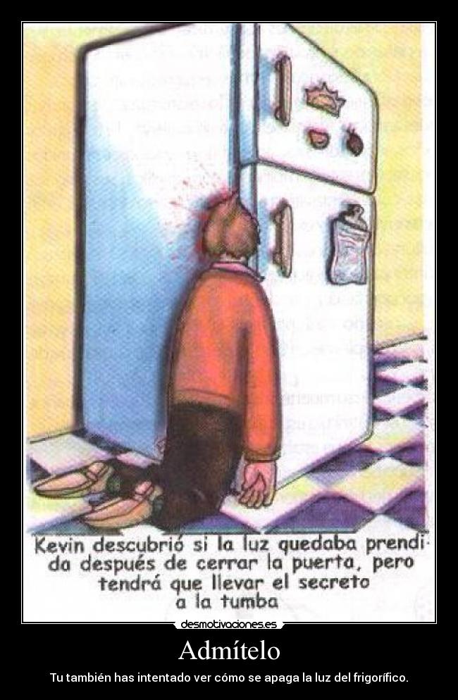 Admítelo - Tu también has intentado ver cómo se apaga la luz del frigorífico.