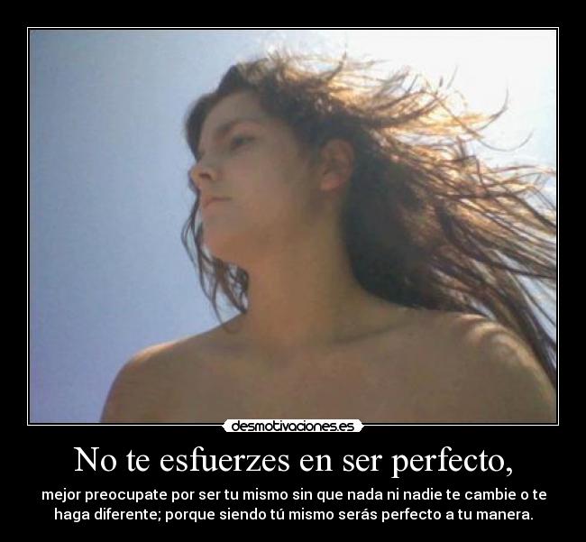 No te esfuerzes en ser perfecto, - 