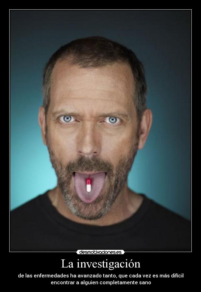 La investigación - de las enfermedades ha avanzado tanto, que cada vez es más difícil
encontrar a alguien completamente sano