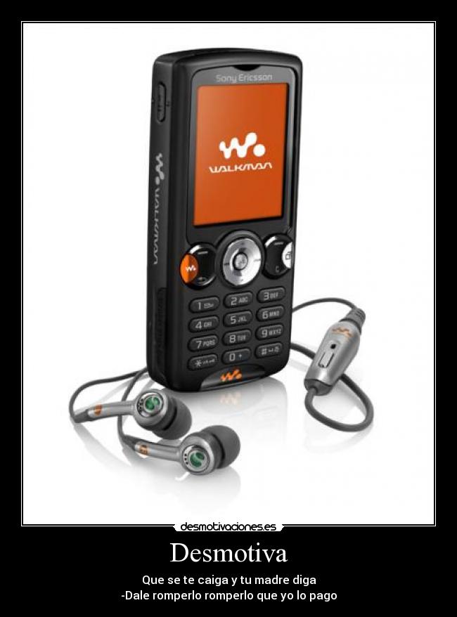 Desmotiva - Que se te caiga y tu madre diga
-Dale romperlo romperlo que yo lo pago