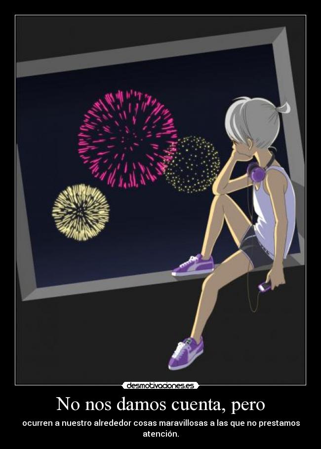 No nos damos cuenta, pero - 