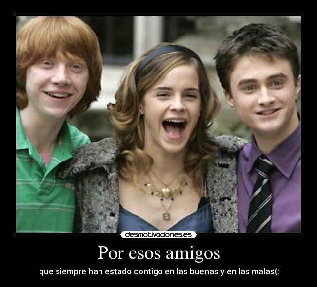 Por esos amigos - que siempre han estado contigo en las buenas y en las malas(: