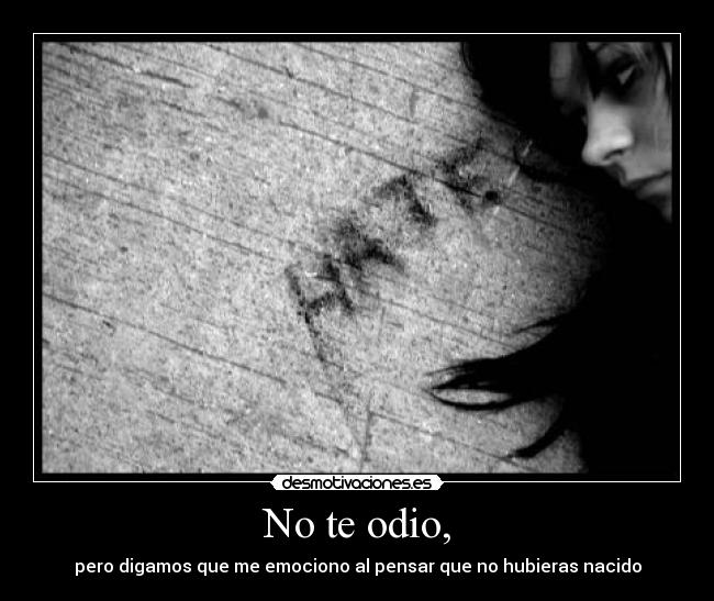 No te odio, -
